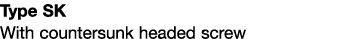 Type SK With countersunk headed screw