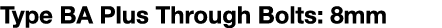 Type BA Plus Through Bolts: 8mm