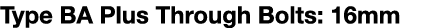 Type BA Plus Through Bolts: 16mm