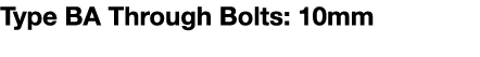 Type BA Through Bolts: 10mm