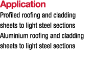 Application Profiled roofing and cladding sheets to light steel sections Aluminium roofing and cladding sheets to lig   