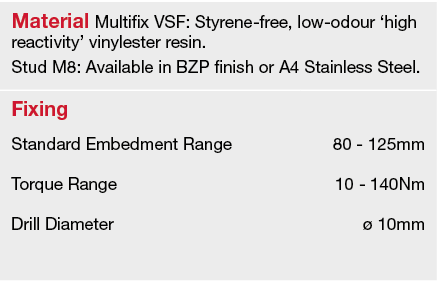 Material Multifix VSF: Styrene-free, low-odour  high reactivity  vinylester resin  Stud M8: Available in BZP finish o   