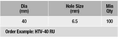 Dia (mm),Hole Size (mm),Min Qty,40,6 5,100,Order Example:   HTV-40 RU