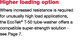 Higher loading option Where increased resistance is required for unusually high load applications, the EcoTek  T-50 t   