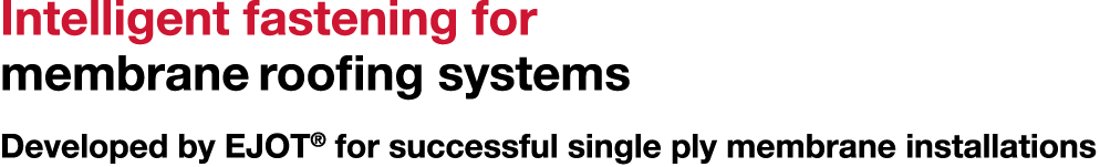 Intelligent fastening for membrane roofing systems Developed by EJOT  for successful single ply membrane installations