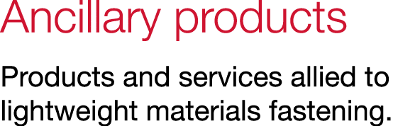 Ancillary products Products and services allied to lightweight materials fastening.