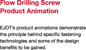 Flow Drilling Screw Product Animation EJOT’s product animations demonstrate the principle behind specific fastening t...