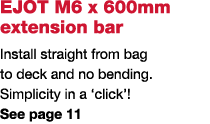 EJOT M6 x 600mm extension bar Install straight from bag to deck and no bending  Simplicity in a  click   See page 11