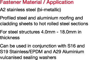 Fastener Material   Application A2 stainless steel (bi-metallic) Profiled steel and aluminium roofing and cladding sh   