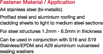 Fastener Material   Application A4 stainless steel (bi-metallic) Profiled steel and aluminium roofing and cladding sh   