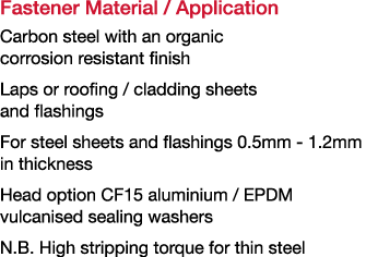 Fastener Material   Application  Carbon steel with an organic corrosion resistant finish Laps or roofing   cladding s   