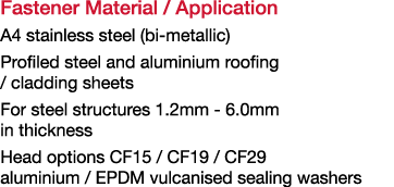 Fastener Material   Application A4 stainless steel (bi-metallic) Profiled steel and aluminium roofing   cladding shee   