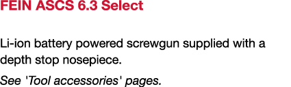 FEIN ASCS 6 3 Select Li-ion battery powered screwgun supplied with a depth stop nosepiece  See 'Tool accessories' pages 