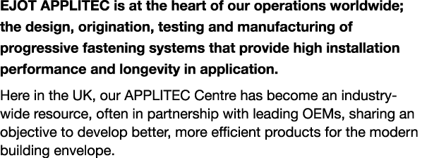 EJOT APPLITEC is at the heart of our operations worldwide; the design, origination, testing and manufacturing of prog   