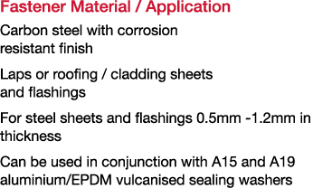 Fastener Material   Application Carbon steel with corrosion resistant finish Laps or roofing   cladding sheets and fl   